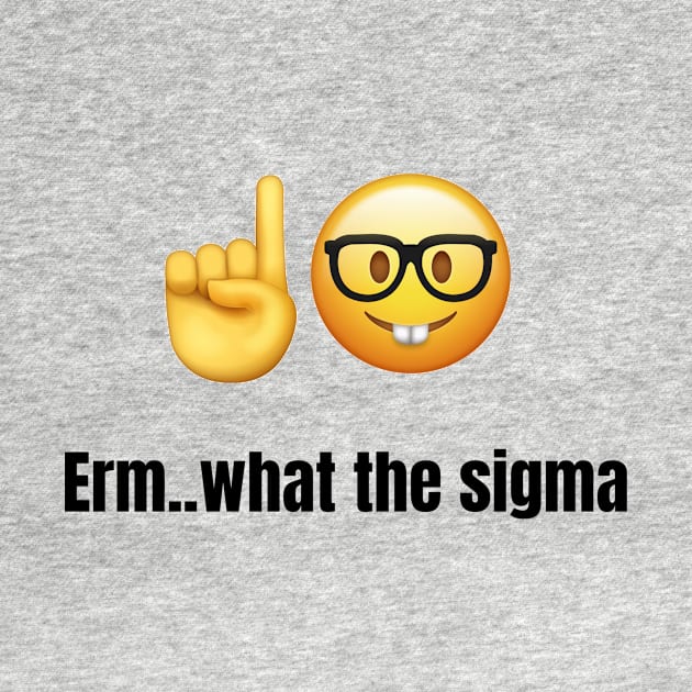 Erm..what the sigma tiktok meme viral funny nerdy design by artsuhana